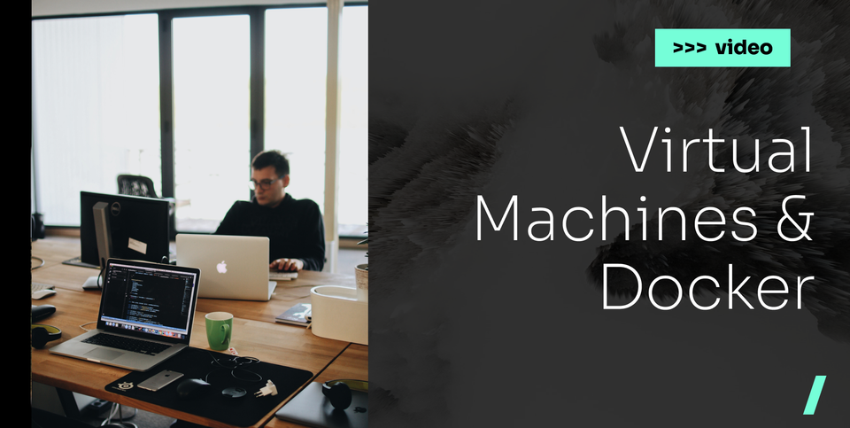 Virtual Machines & Docker: Video